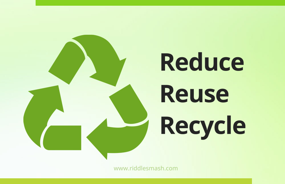 Reduce, reuse and recycle.