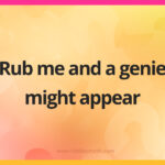 Rub me and a genie might appear.