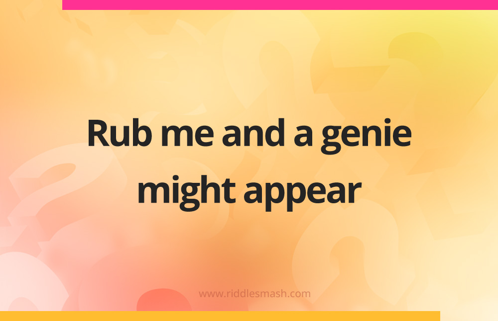 Rub me and a genie might appear.
