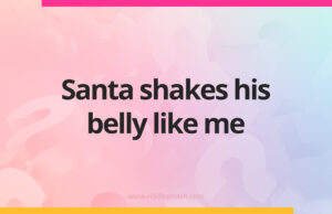 Santa shakes his belly like me.
