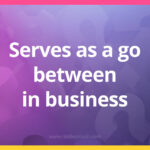 Serves as a go between in business.