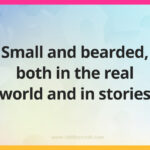 Small and bearded, both in the real world and in stories.