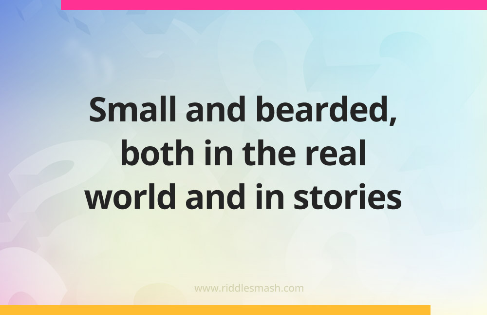 Small and bearded, both in the real world and in stories.