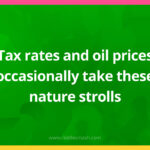 Tax rates and oil prices occasionally take these nature strolls.