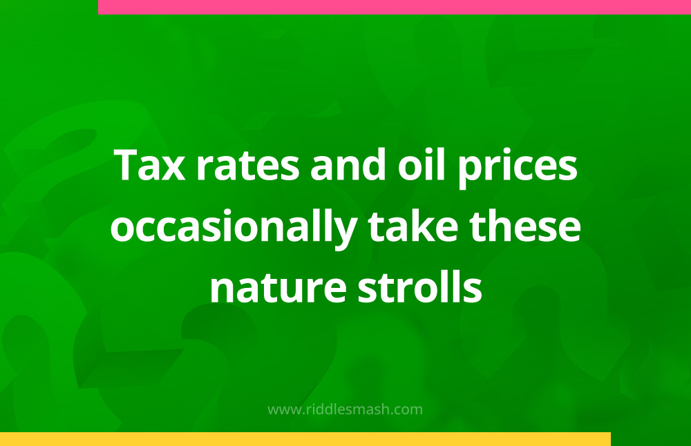 Tax rates and oil prices occasionally take these nature strolls.