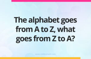 The alphabet goes from A to Z, what goes from Z to A?
