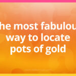 The most fabulous way to locate pots of gold.