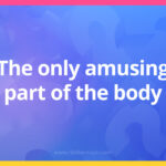 The only amusing part of the body.