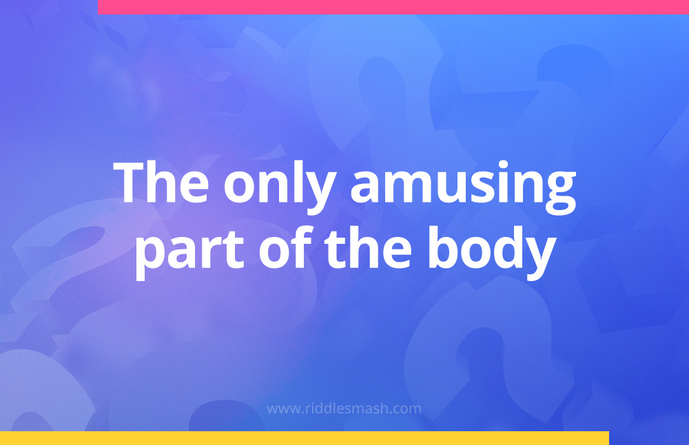 The only amusing part of the body.