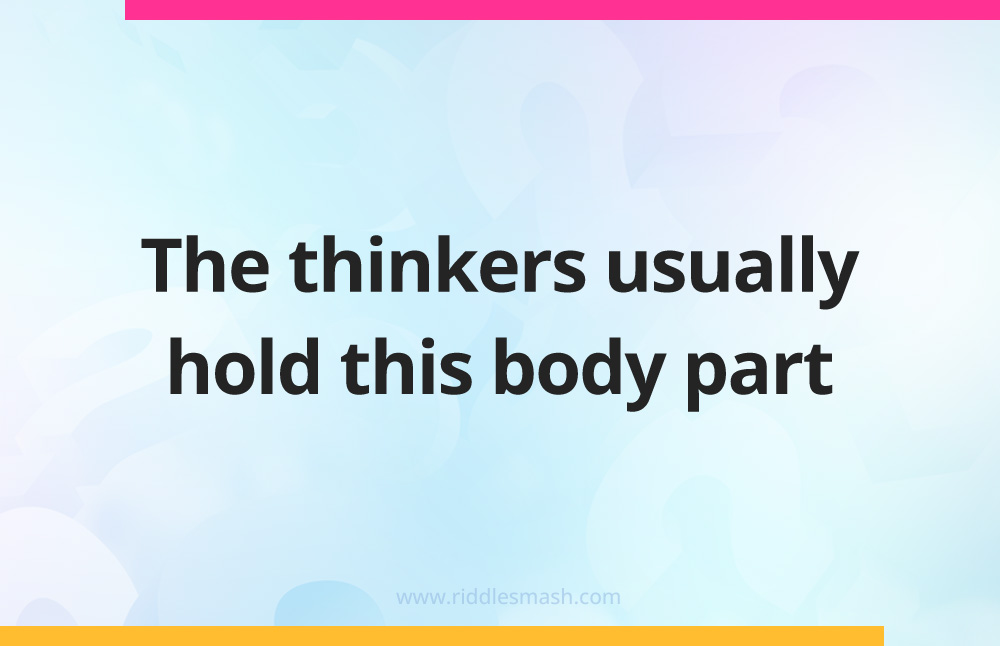 The thinkers usually hold this body part.