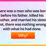There was a man who was born before his father, killed his mother, and married his sister. Yet, there was nothing wrong with what he had done.