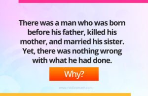 There was a man who was born before his father, killed his mother, and married his sister. Yet, there was nothing wrong with what he had done.