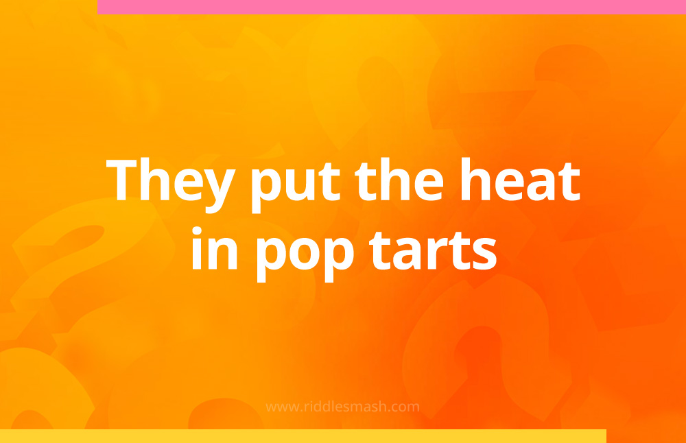 They put the heat in pop tarts.