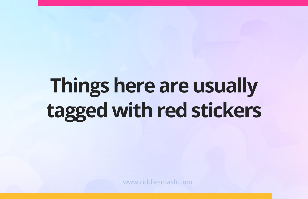 Things here are usually tagged with red stickers.