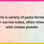 This is variety of pasta formed in narrow tubes, often mixed with cheese powder.