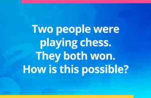 Two people were playing chess. They both won. How is this possible?