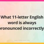 What 11-letter English word is always pronounced incorrectly?