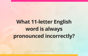 What 11-letter English word is always pronounced incorrectly?