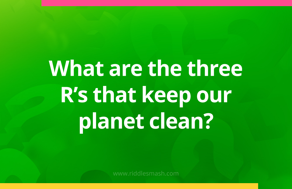 What are the three R’s that keep our planet clean?