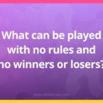 What can be played with no rules and no winners or losers?