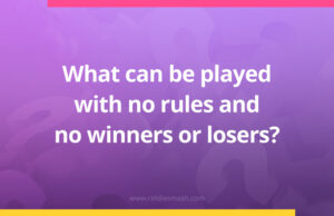 What can be played with no rules and no winners or losers?