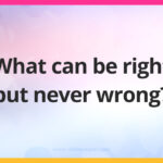 What can be right but never wrong?
