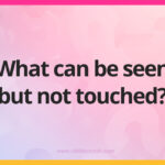 What can be seen but not touched?