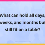 What can hold all days, weeks, and months but still fit on a table?