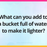 What can you add to a bucket full of water to make it lighter?