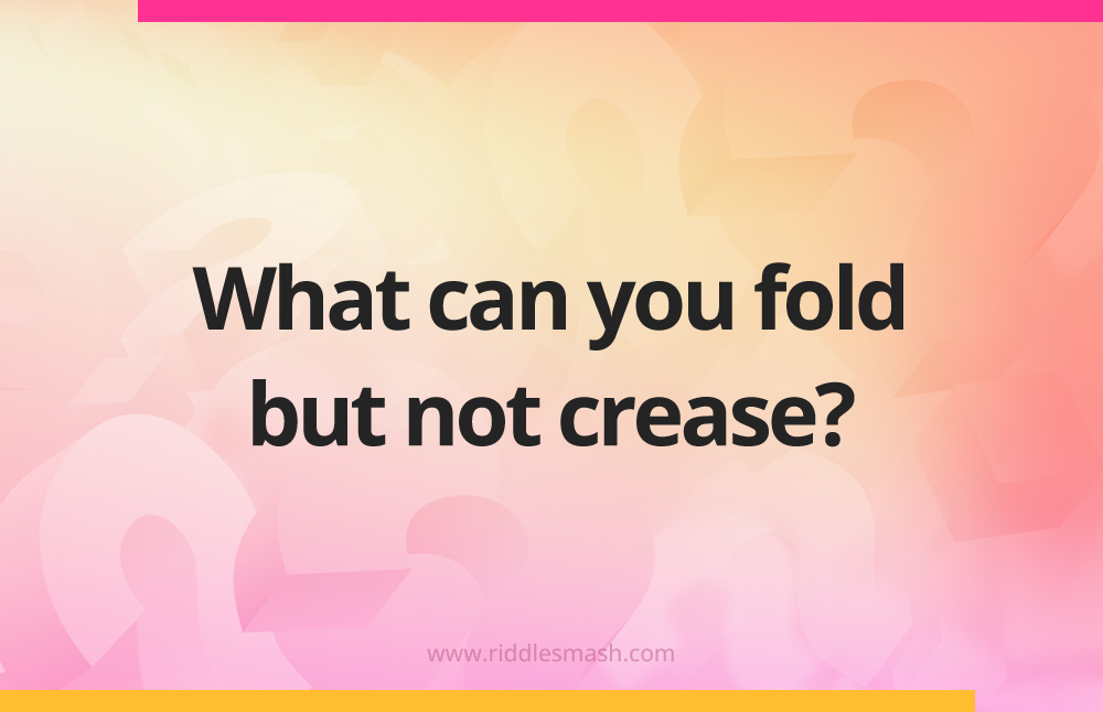 What can you fold but not crease?