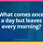 What comes once a day but leaves every morning?