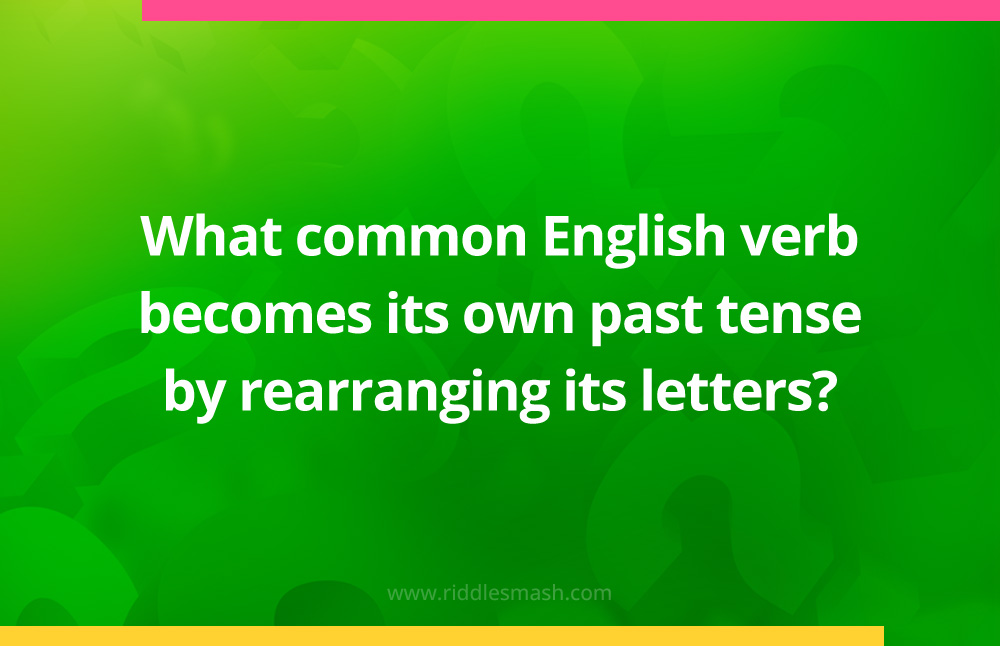 What common English verb becomes its own past tense by rearranging its letters?