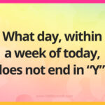 What day, within a week of today, does not end in "Y"?