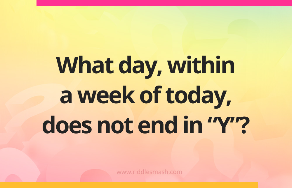 What day, within a week of today, does not end in "Y"?