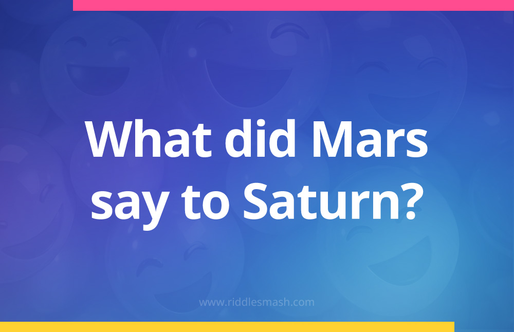 What did Mars say to Saturn?