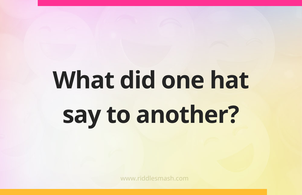 What did one hat say to another?