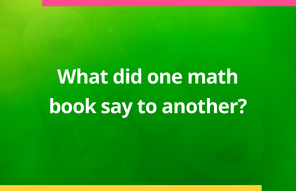 What did one math book say to another?