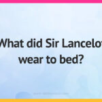 What did Sir Lancelot wear to bed?