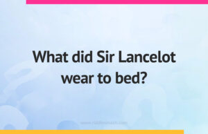 What did Sir Lancelot wear to bed?