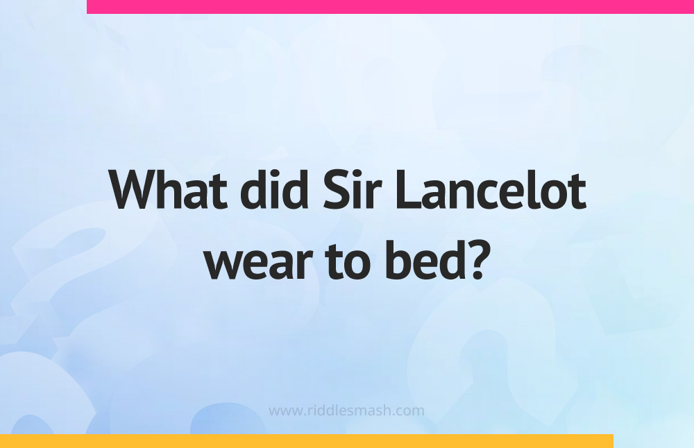 What did Sir Lancelot wear to bed?