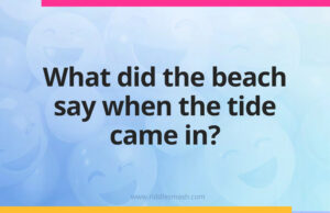 What did the beach say when the tide came in?