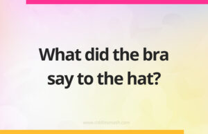 What did the bra say to the hat?