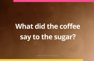 What did the coffee say to the sugar?