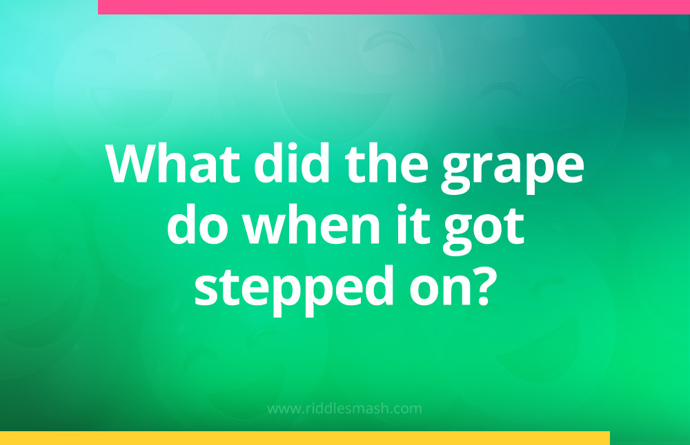 What did the grape do when it got stepped on?