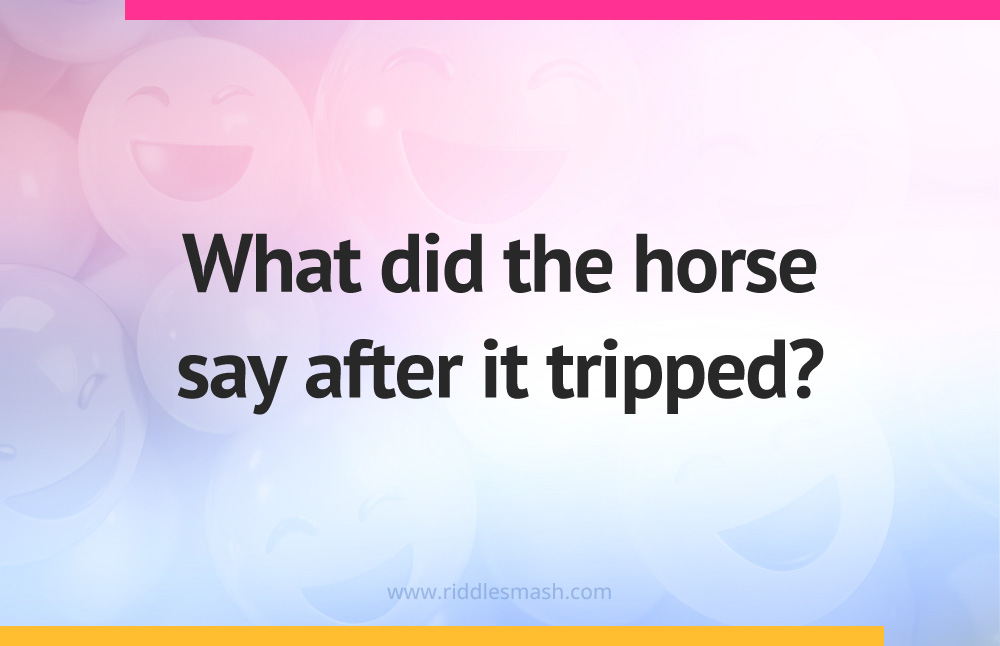 What did the horse say after it tripped?