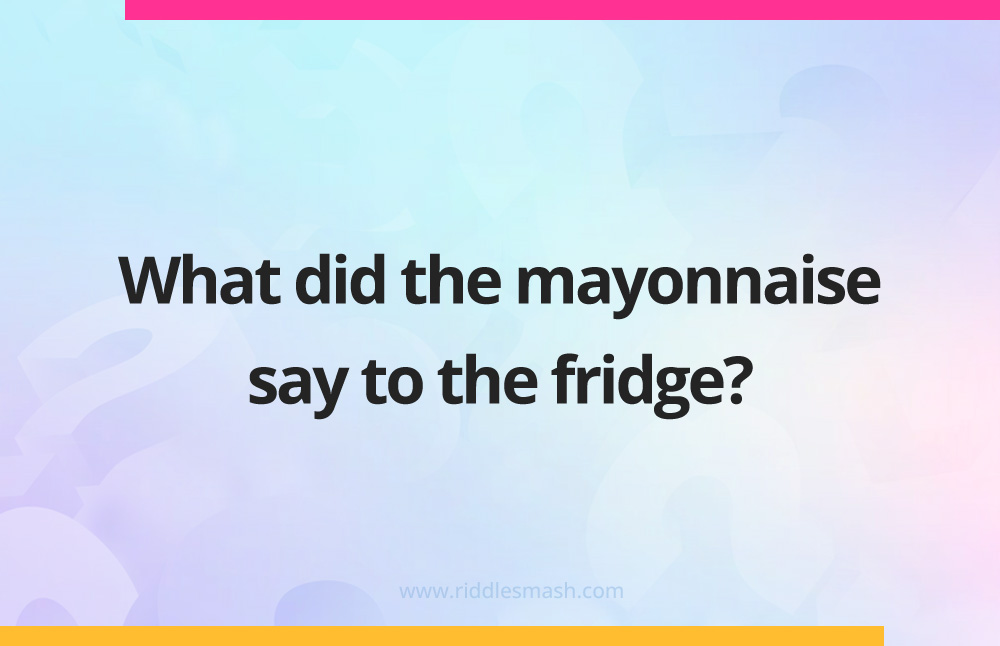 What did the mayonnaise say to the fridge?