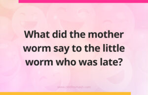 What did the mother worm say to the little worm who was late?