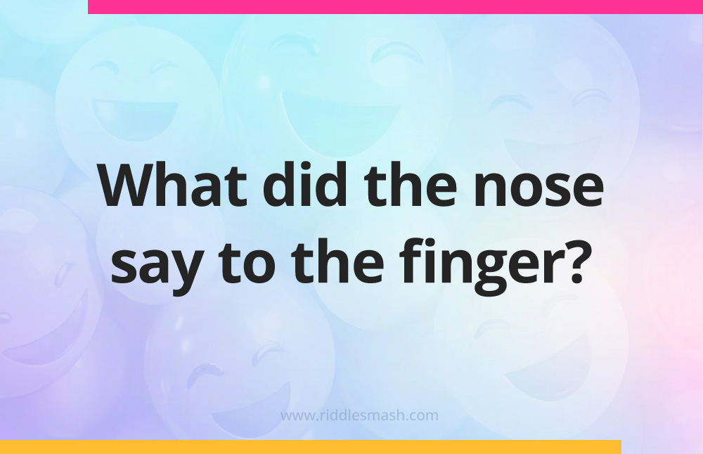 What did the nose say to the finger?