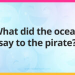 What did the ocean say to the pirate?