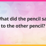 What did the pencil say to the other pencil?